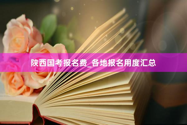 陕西国考报名费_各地报名用度汇总