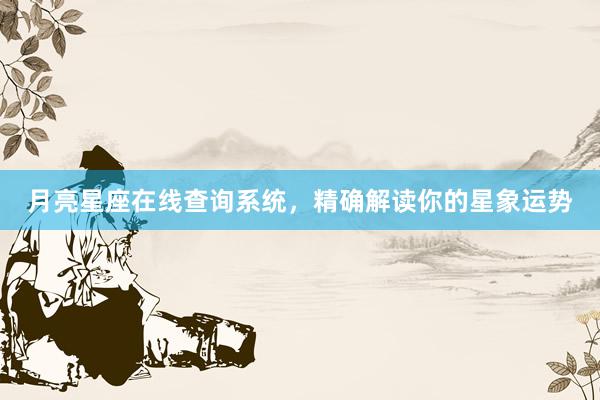 月亮星座在线查询系统，精确解读你的星象运势
