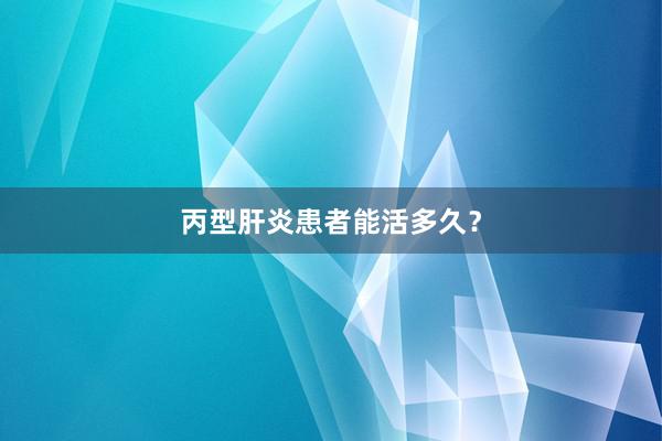 丙型肝炎患者能活多久？