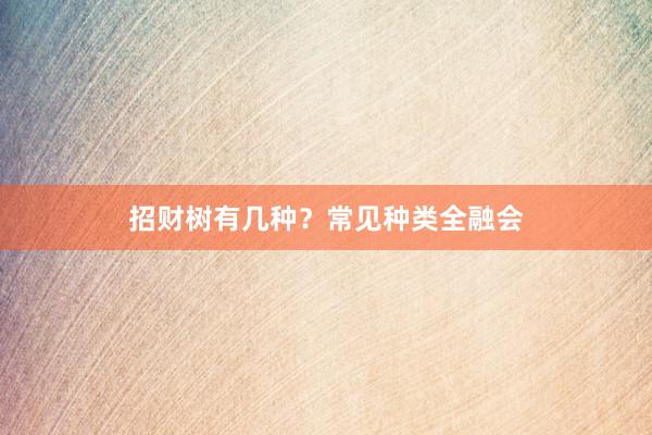 招财树有几种？常见种类全融会