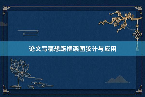 论文写稿想路框架图狡计与应用